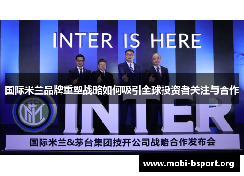 国际米兰品牌重塑战略如何吸引全球投资者关注与合作 国际米兰品牌重塑战略如何吸引全球投资者关注与合作