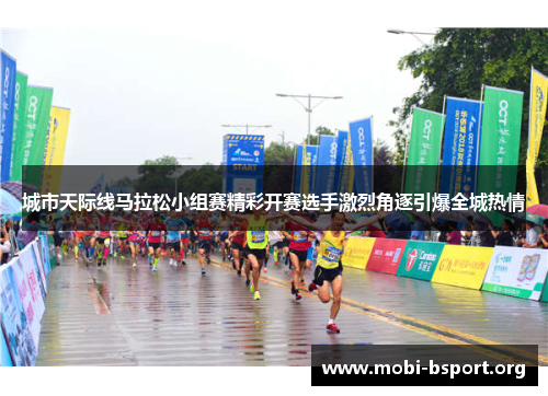 城市天际线马拉松小组赛精彩开赛选手激烈角逐引爆全城热情 城市天际线马拉松小组赛精彩开赛选手激烈角逐引爆全城热情