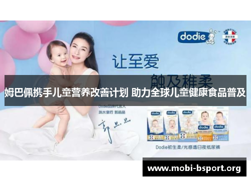 姆巴佩携手儿童营养改善计划 助力全球儿童健康食品普及 姆巴佩携手儿童营养改善计划 助力全球儿童健康食品普及