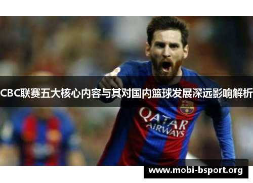 CBC联赛五大核心内容与其对国内篮球发展深远影响解析 CBC联赛五大核心内容与其对国内篮球发展深远影响解析