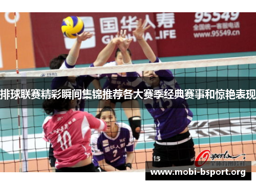 排球联赛精彩瞬间集锦推荐各大赛季经典赛事和惊艳表现 排球联赛精彩瞬间集锦推荐各大赛季经典赛事和惊艳表现