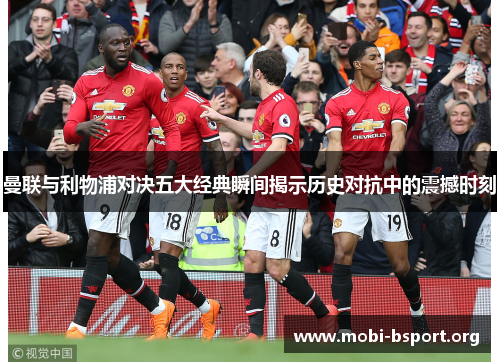 曼联与利物浦对决五大经典瞬间揭示历史对抗中的震撼时刻