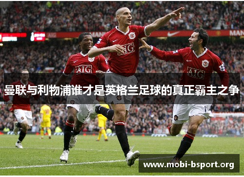 曼联与利物浦谁才是英格兰足球的真正霸主之争