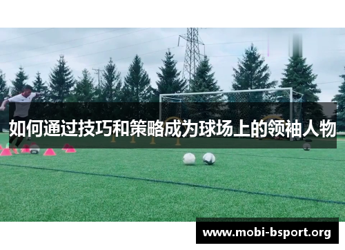 如何通过技巧和策略成为球场上的领袖人物
