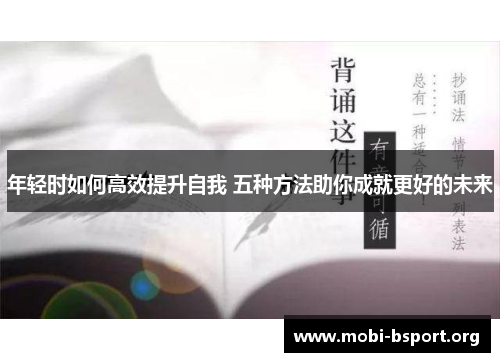 年轻时如何高效提升自我 五种方法助你成就更好的未来 年轻时如何高效提升自我 五种方法助你成就更好的未来