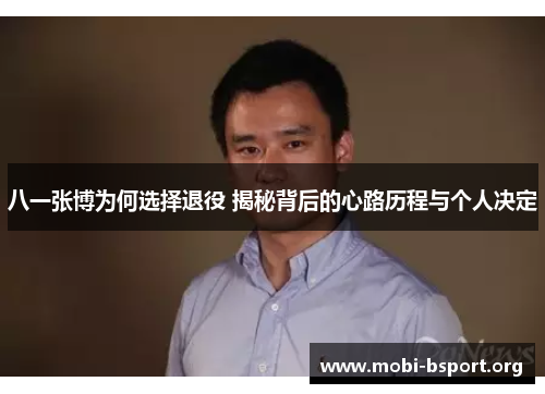 八一张博为何选择退役 揭秘背后的心路历程与个人决定 八一张博为何选择退役 揭秘背后的心路历程与个人决定