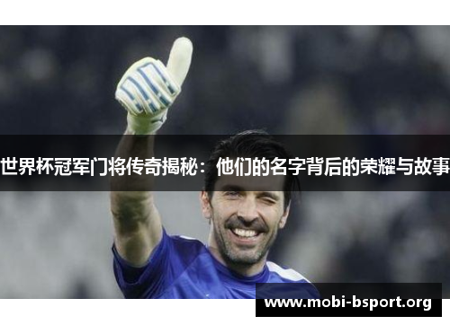 世界杯冠军门将传奇揭秘:他们的名字背后的荣耀与故事 世界杯冠军门将传奇揭秘:他们的名字背后的荣耀与故事