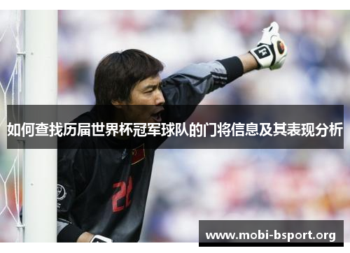 如何查找历届世界杯冠军球队的门将信息及其表现分析 如何查找历届世界杯冠军球队的门将信息及其表现分析