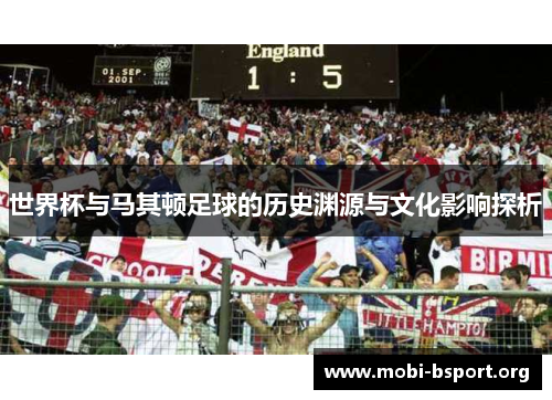 世界杯与马其顿足球的历史渊源与文化影响探析 世界杯与马其顿足球的历史渊源与文化影响探析