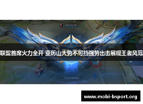 联盟首席火力全开 亚历山大势不可挡强势出击展现王者风范