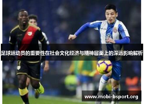 足球运动员的重要性在社会文化经济与精神层面上的深远影响解析 足球运动员的重要性在社会文化经济与精神层面上的深远影响解析