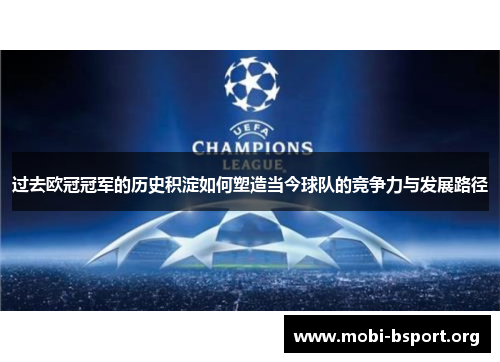 过去欧冠冠军的历史积淀如何塑造当今球队的竞争力与发展路径 过去欧冠冠军的历史积淀如何塑造当今球队的竞争力与发展路径