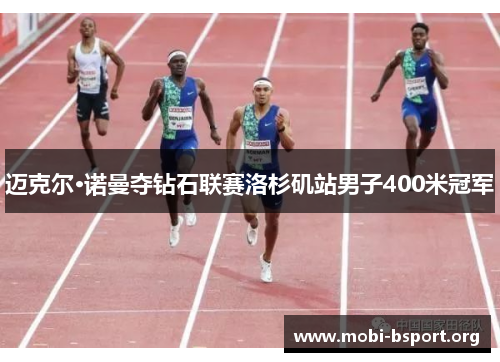 迈克尔·诺曼夺钻石联赛洛杉矶站男子400米冠军 迈克尔·诺曼夺钻石联赛洛杉矶站男子400米冠军