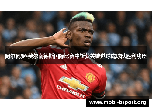 阿尔瓦罗·费尔南德斯国际比赛中斩获关键进球成球队胜利功臣